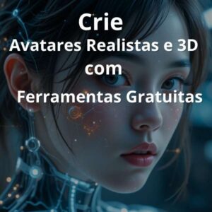 Crie Avatares Realistas e 3D com Ferramentas Gratuitas
